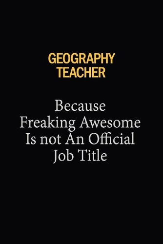Geography Teacher Because Freaking Awesome Is Not An Official Job Title
