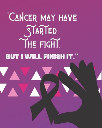 "Cancer May Have Started The Fight But I Will Finish It": Chemotherapy- Cancer Treatment Notebook Radiation Diaries Journal Planner Personal notebook to chart your Chemotherapy progress