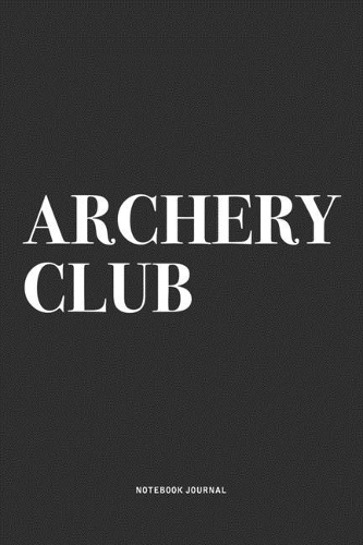 Archery Club: A 6x9 Inch Notebook Diary Journal With A Bold Text Font Slogan On A Matte Cover and 120 Blank Lined Pages Makes A Great Alternative To A Card
