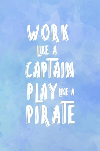 Work Like A Captain Play Like A Pirate