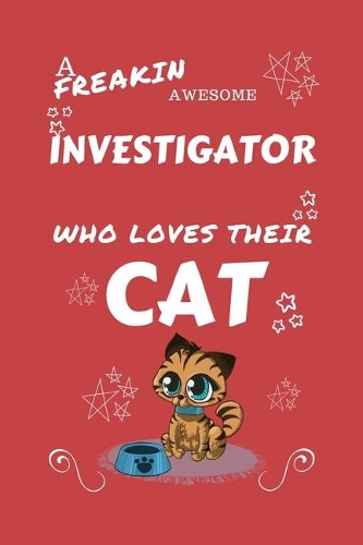 A Freakin Awesome Investigator Who Loves Their Cat: Perfect Gag Gift For An Investigator Who Happens To Be Freaking Awesome And Love Their Kitty! - Blank Lined Notebook Journal - 100 Pages 6 x 9 Forma