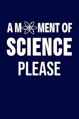 A Moment Of Science Please: Funny science pun. Novelty science teacher gifts for women or men(Science Zotes)