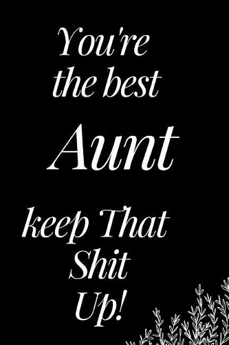 You Are the Best Aunt, Keep That Shit Up