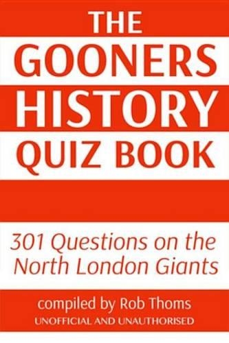The Gooners History Quiz Book: 301 Questions on the North London Giants