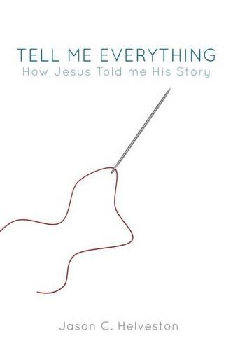 Tell Me Everything: How Jesus Told me His Story