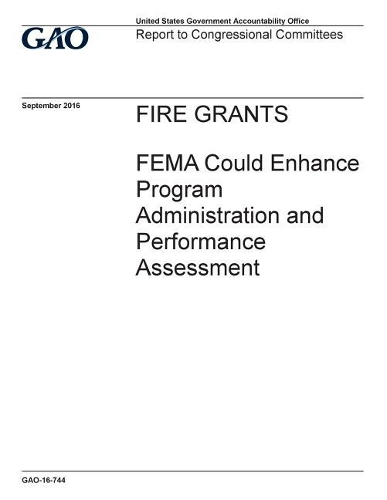 Fire Grants: Fema Could Enhance Program Administration and Performance Assessment