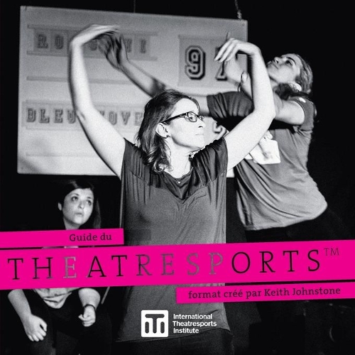 Guide du Theatresports format créé par Keith Johnstone: (Keith Johnstone Format Guides)