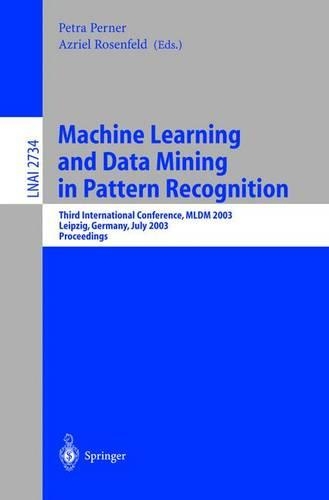 Machine Learning and Data Mining in Pattern Recognition: Third International Conference, MLDM 2003, Leipzig, Germany, July 5-7, 2003, proceedings(Lecture Notes in Artificial Intelligence)