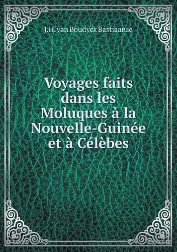 Voyages faits dans les Moluques à la Nouvelle-Guinée et à Célèbes