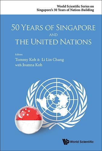 50 Years of Singapore and the United Nations: (World Scientific Singapore's 50 Years of Nation-Building)