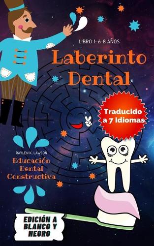 Laberinto Dental: Entretenidos laberintos con Educación dental. 90 laberintos con 13 breves enseñanzas sobre el cuidado de los dientes, para que niños y niñas de 6-8 (Laberinto Dental)