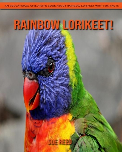 Rainbow lorikeet! An Educational Children's Book about Rainbow lorikeet with Fun Facts
