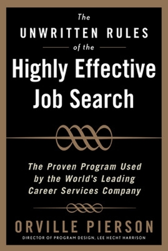 Unwritten Rules of the Highly Effective Job Search: The Proven Program Used by the World's Leading Career Services Company: The Proven Program Used by the World's Leading Career Services Company