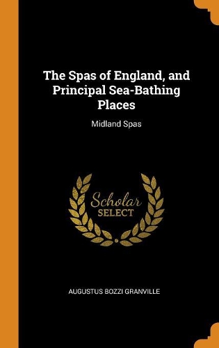 The Spas of England, and Principal Sea-Bathing Places: Midland Spas