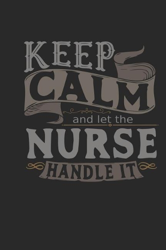 Keep Calm and Let the Nurse Handle It: Nurse Notebook Nurse Journal Handlettering Logbook 110 Journal Paper Pages 6 X 9