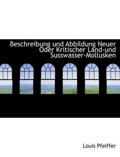 Beschreibung Und Abbildung Neuer Oder Kritischer Land-Und Susswasser-Mollusken