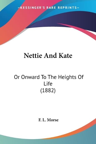 Nettie And Kate: Or Onward To The Heights Of Life (1882)(English)