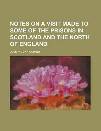 Notes on a Visit Made to Some of the Prisons in Scotland and the North of England