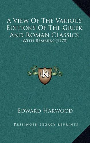 A View of the Various Editions of the Greek and Roman Classics: With Remarks (1778)