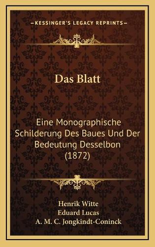 Das Blatt: Eine Monographische Schilderung Des Baues Und Der Bedeutung Desselbon (1872)(German)