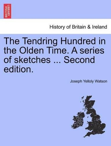 The Tendring Hundred in the Olden Time. a Series of Sketches ... Second Edition.: (English)