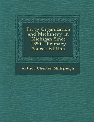 Party Organization and Machinery in Michigan Since 1890: (English)