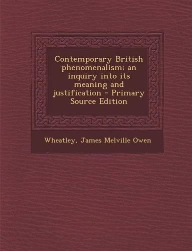 Contemporary British Phenomenalism; An Inquiry Into Its Meaning and Justification - Primary Source Edition: (English)