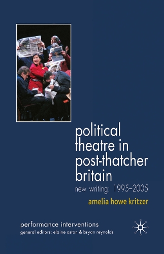 Political Theatre in Post-Thatcher Britain: New Writing, 1995-2005(Performance Interventions)