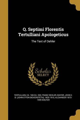 Q. Septimi Florentis Tertulliani Apologeticus: The Text of Oehler