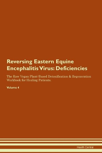 Reversing Eastern Equine Encephalitis Virus: Deficiencies The Raw Vegan Plant-Based Detoxification & Regeneration Workbook for Healing Patients. Volume 4