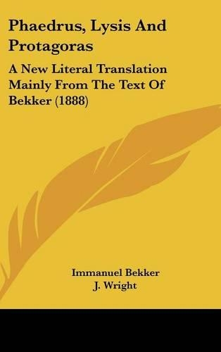 Phaedrus, Lysis And Protagoras: A New Literal Translation Mainly From The Text Of Bekker (1888)