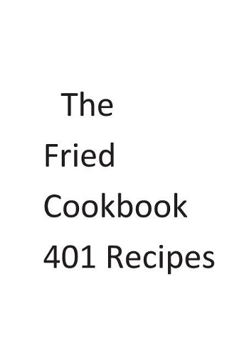 The Fried Cookbook 401 Recipes