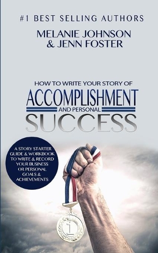 How To Write Your Story of Accomplishment And Personal Success: A Story Starter Guide & Workbook to Write & Record Your Business or Personal Goals & Achievements(1 Elite Story Starters)