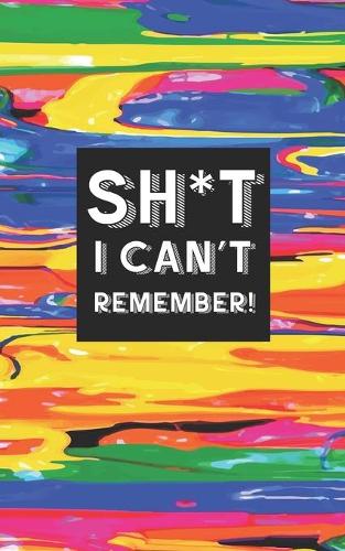 Sh*t I Can't Remember!: Username and Internet Password Keeper: Colorful Hard to Lose Paint Design