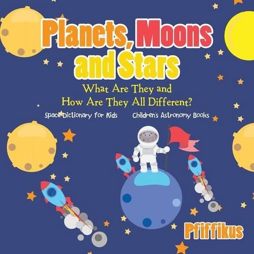 Planets, Moons and Stars: What Are They and How Are They All Different? Space Dictionary for Kids - Children's Astronomy Books(English)