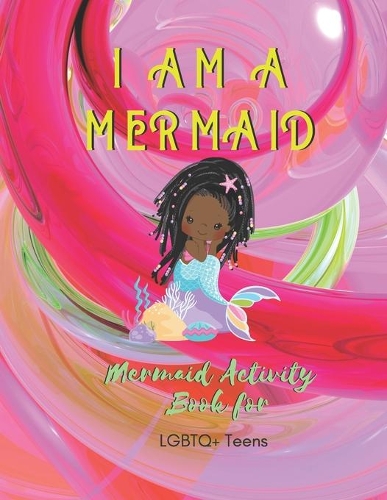 I Am a Mermaid: Mermaid Activity Book with LGBTQ Teens: A LGBTQ+ Fun Mermaid Activity Book for Teens - Size 8.5x11 - Games Workbook for Adults with Anxeity & Depres