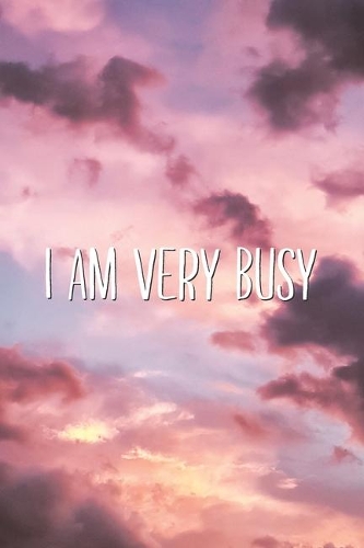 I Am Very Busy