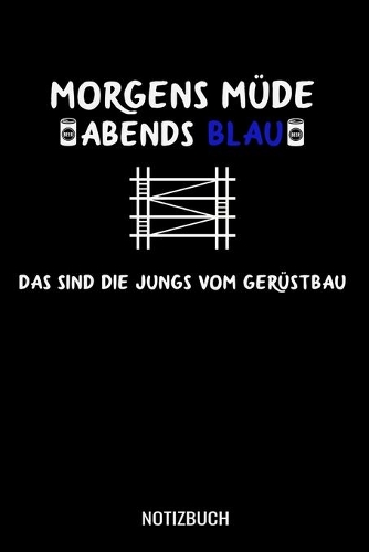 Morgens Müde abends blau das sind die Jungs vom Gerüstbau: A5 Monatsplaner 120 Seiten mit Spalten für Monatsziele, Termine, Veranstaltungen, Notizen und Wochenübersicht. Geschenkidee für Gerüstbauer.