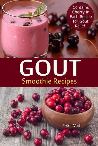 Gout Smoothie Recipes: Contains Cherry in Each Recipe for Gout Relief(3 Gout Smoothie Recipes)