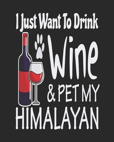 I Just Want Drink Wine & Pet My Himalayan