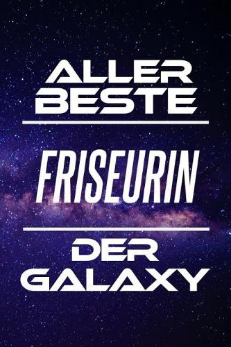 Aller Beste Friseurin Der Galaxy: Din A5 - 120 Linierte Seiten - Block - Kalender - Schönes Notizbuch - Notizblock - Block - Terminkalender - Geschenkidee - Abschied - Geburtstag - A