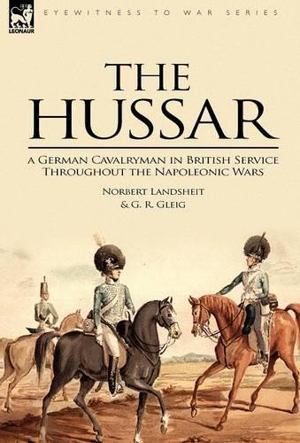 The Hussar: a German Cavalryman in British Service Throughout the Napoleonic Wars(English)