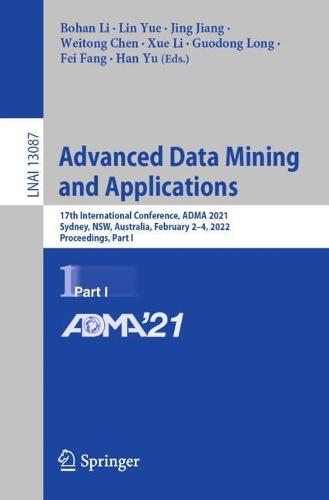 Advanced Data Mining and Applications: 17th International Conference, ADMA 2021, Sydney, NSW, Australia, February 2–4, 2022, Proceedings, Part I(13087 Lecture Notes in Computer Science)