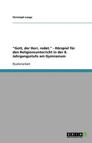 Gott, der Herr, redet. - Hörspiel für den Religionsunterricht in der 8. Jahrgangsstufe am Gymnasium: (German)