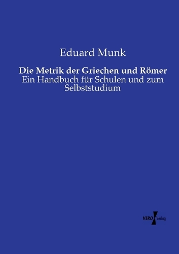 Die Metrik der Griechen und Römer: Ein Handbuch für Schulen und zum Selbststudium