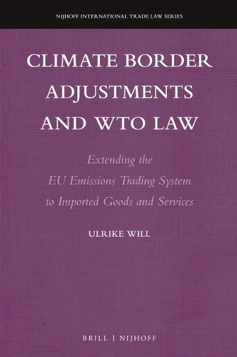 Climate Border Adjustments and Wto Law: Extending the EU Emissions Trading System to Imported Goods and Services(Nijhoff International Trade Law)