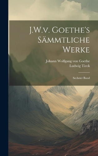 J.W.v. Goethe's Sämmtliche Werke: Sechster Band