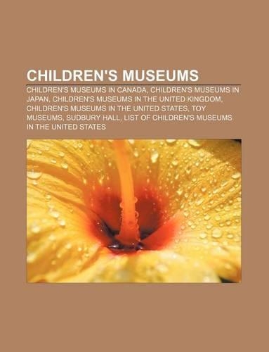 Children's Museums: Children's Museums in Canada, Children's Museums in Japan, Children's Museums in the United Kingdom(English)