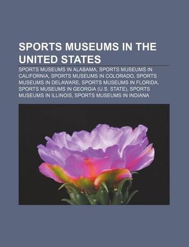 Sports Museums in the United States: Sports Museums in Alabama, Sports Museums in California, Sports Museums in Colorado(English)