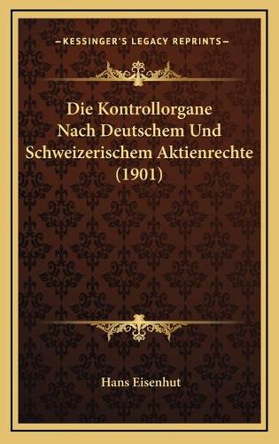 Die Kontrollorgane Nach Deutschem Und Schweizerischem Aktienrechte (1901)